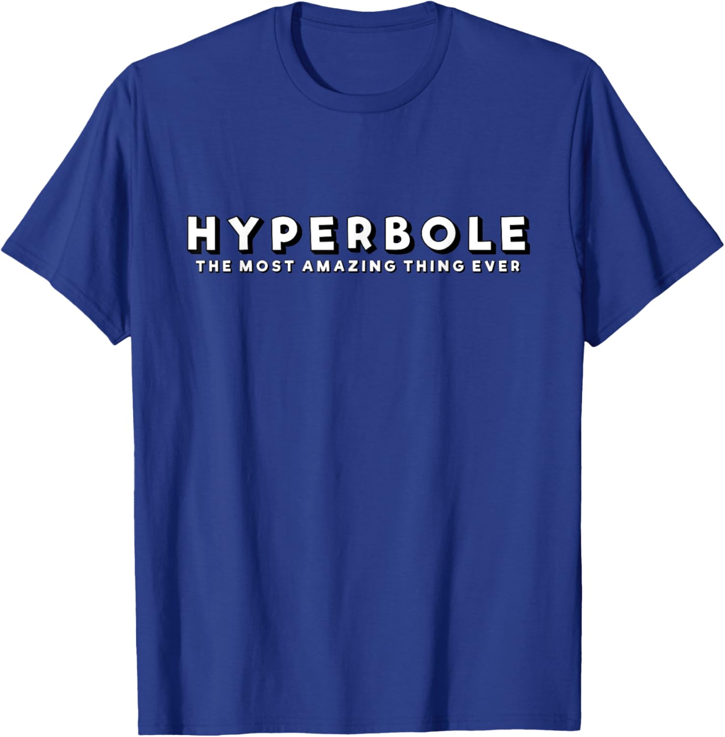 Hyperbole Funny T-Shirt - The Most Amazing Thing Ever for Everyone - 18