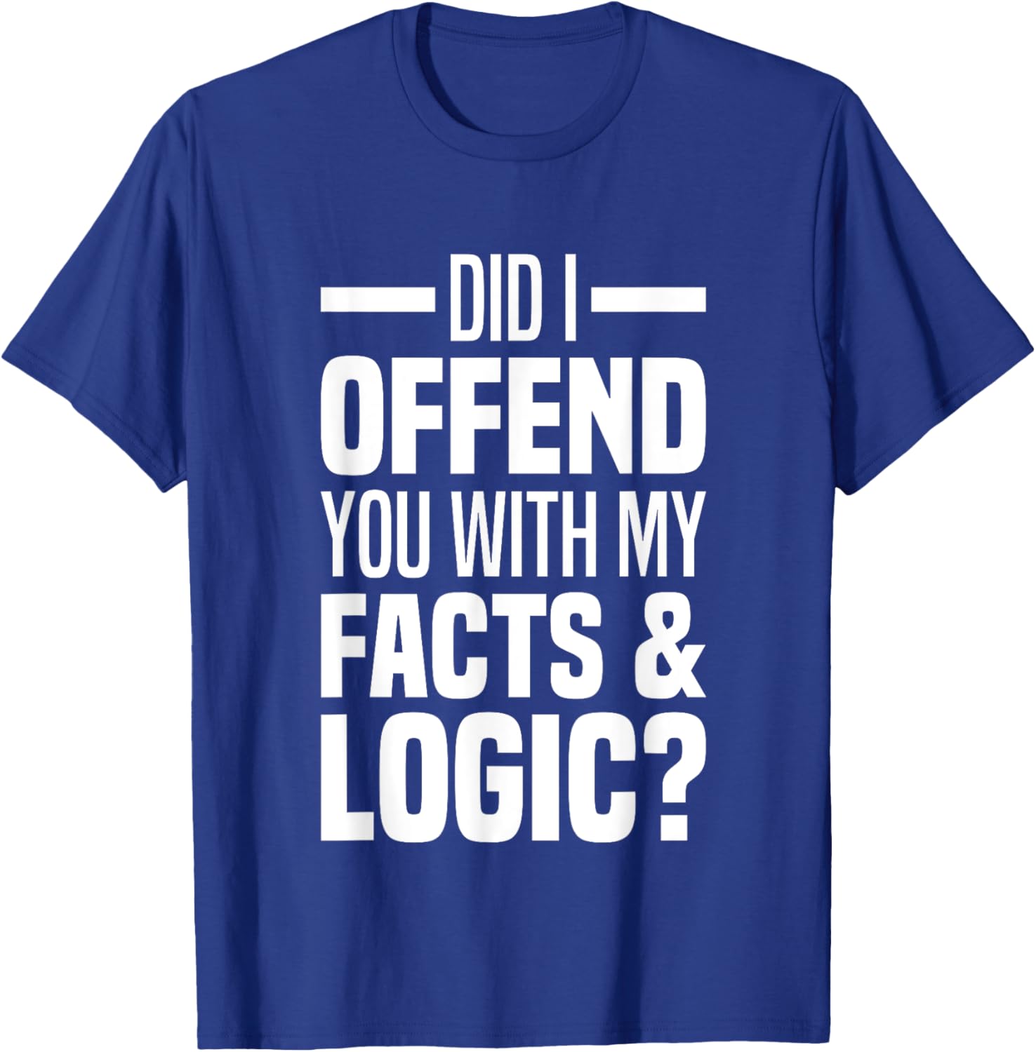 Funny Did I Offend You With My Facts And Logic T-Shirt for Common Sense Lovers - 2