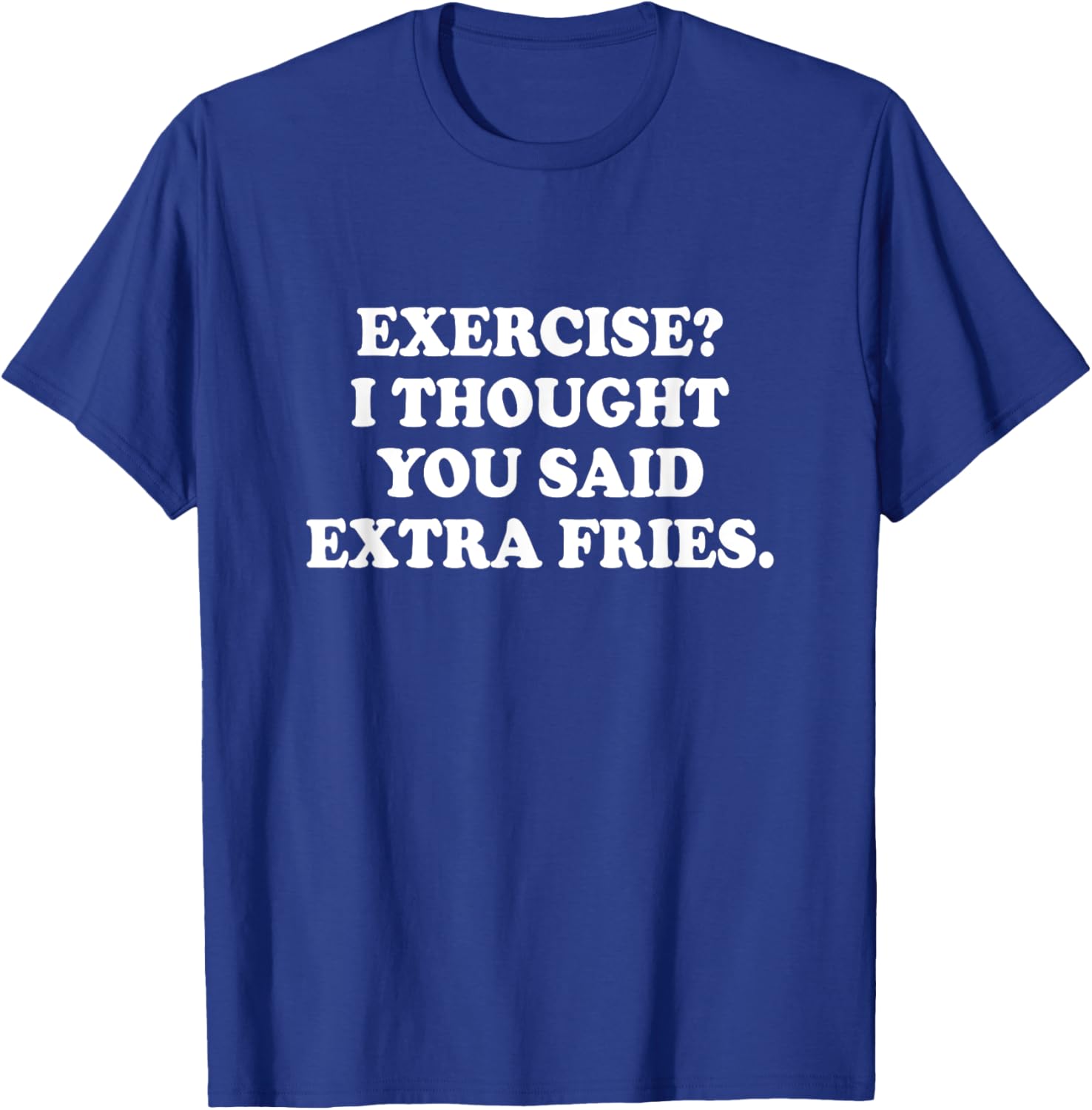 Funny Exercise I Thought You Said Extra Fries T-Shirt for Food Lovers - 12