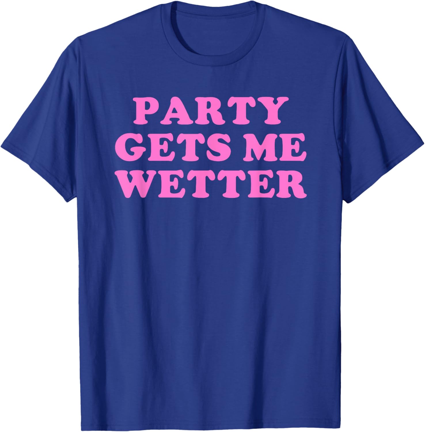 Fun Party Gets Me Wetter Quote T-Shirt for Trendy Fashion Lovers - 19