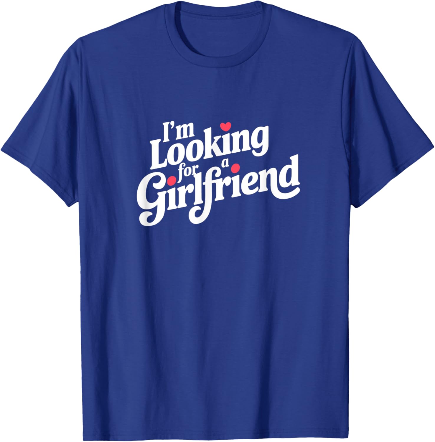 Funny I Am Looking for a Girlfriend T-Shirt for Men and Boys - 28