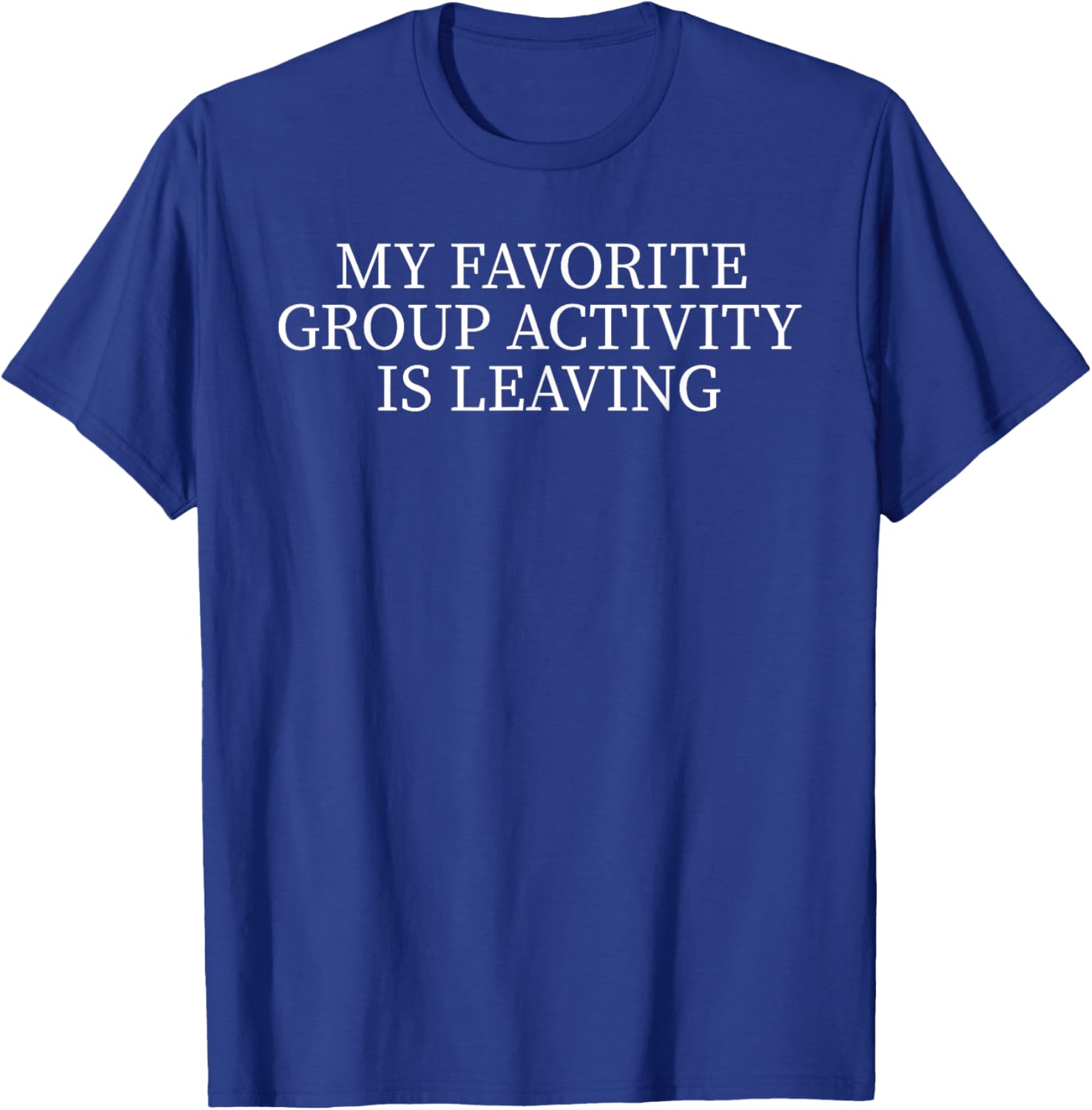 My Favorite Group Activity is Leaving T-Shirt for Fun Casual Wear - 7