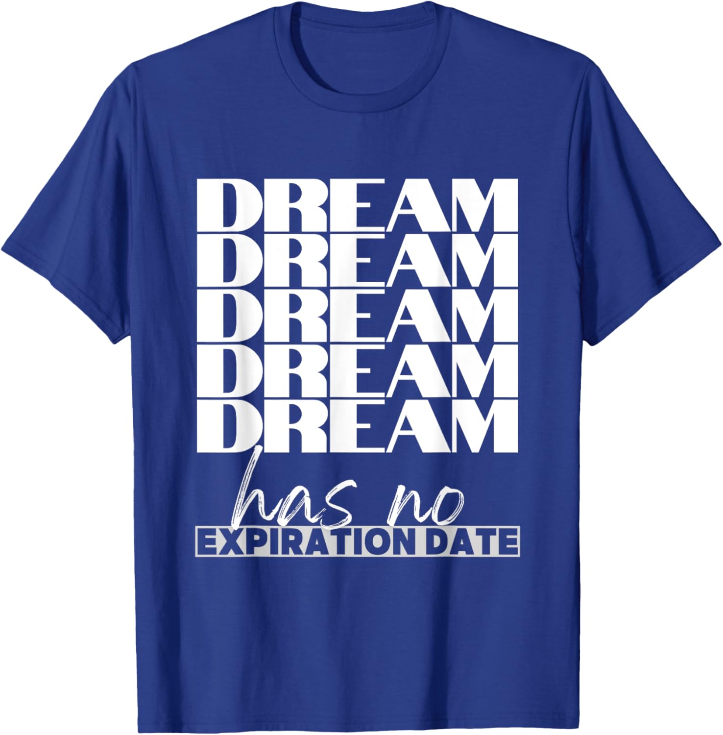 Dream Has No Expiration Date Quote T-Shirt for Inspiration and Fun - 24