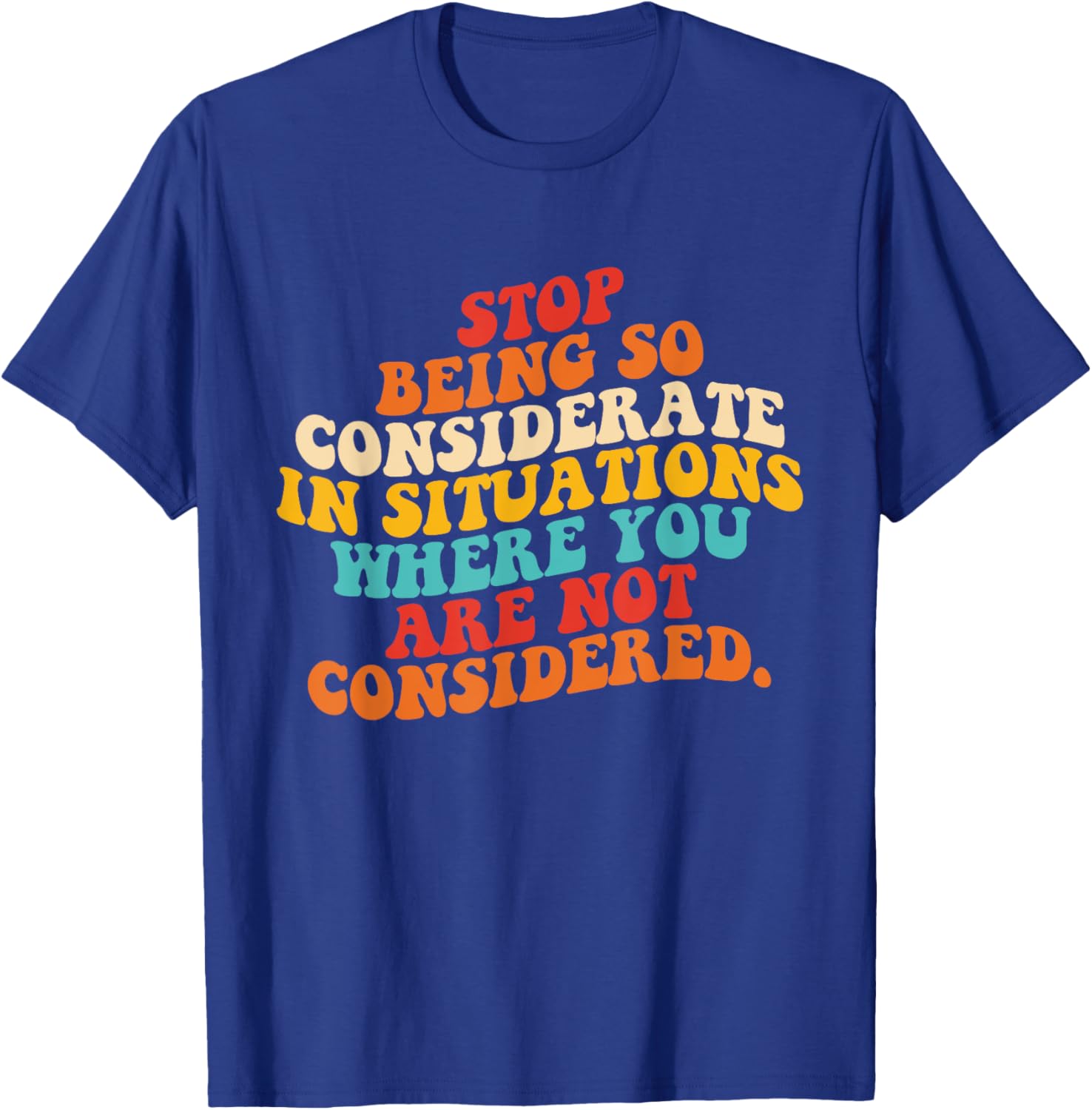 Stop Being So Considerate Quote T-Shirt for Fun and Casual Style - 10