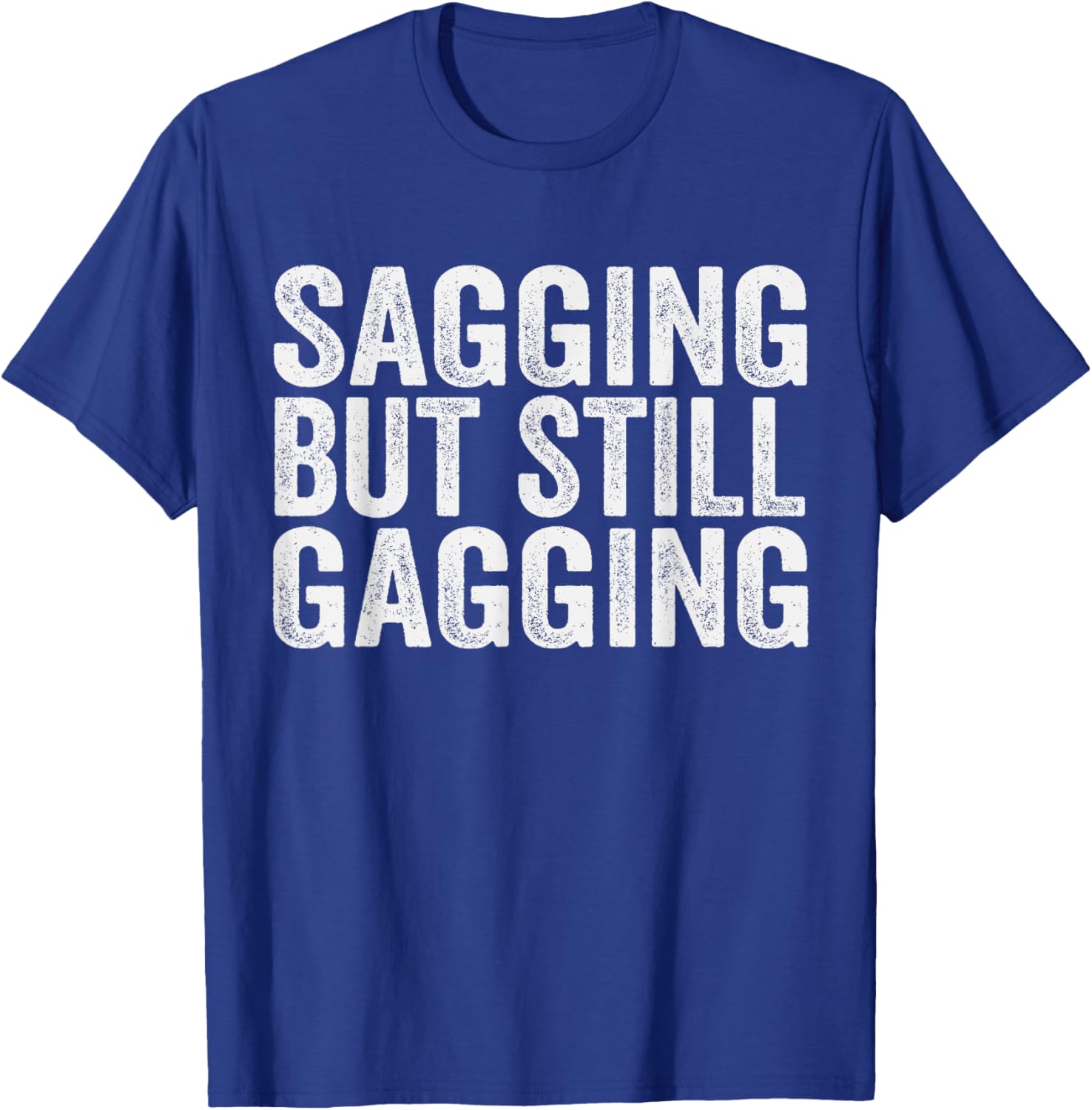 Funny Sagging But Still Gagging T-Shirt for Men and Women - Unique Style - 12