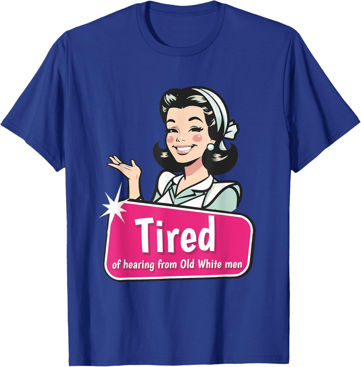 Tired of Hearing from Old White Men Funny Graphic T-Shirt for Everyone - 1