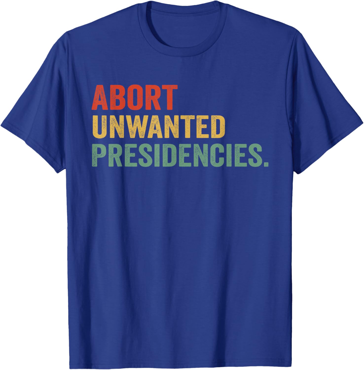 Abort Unwanted Presidencies T-Shirt for Bold Political Statements - 7