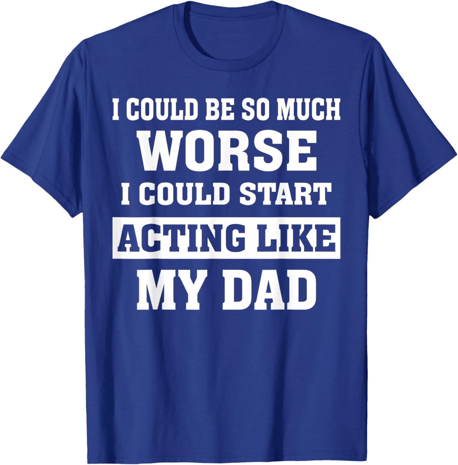 Funny Dad Humor T-Shirt I Could Be So Much Worse Gift for Fathers Day - 8