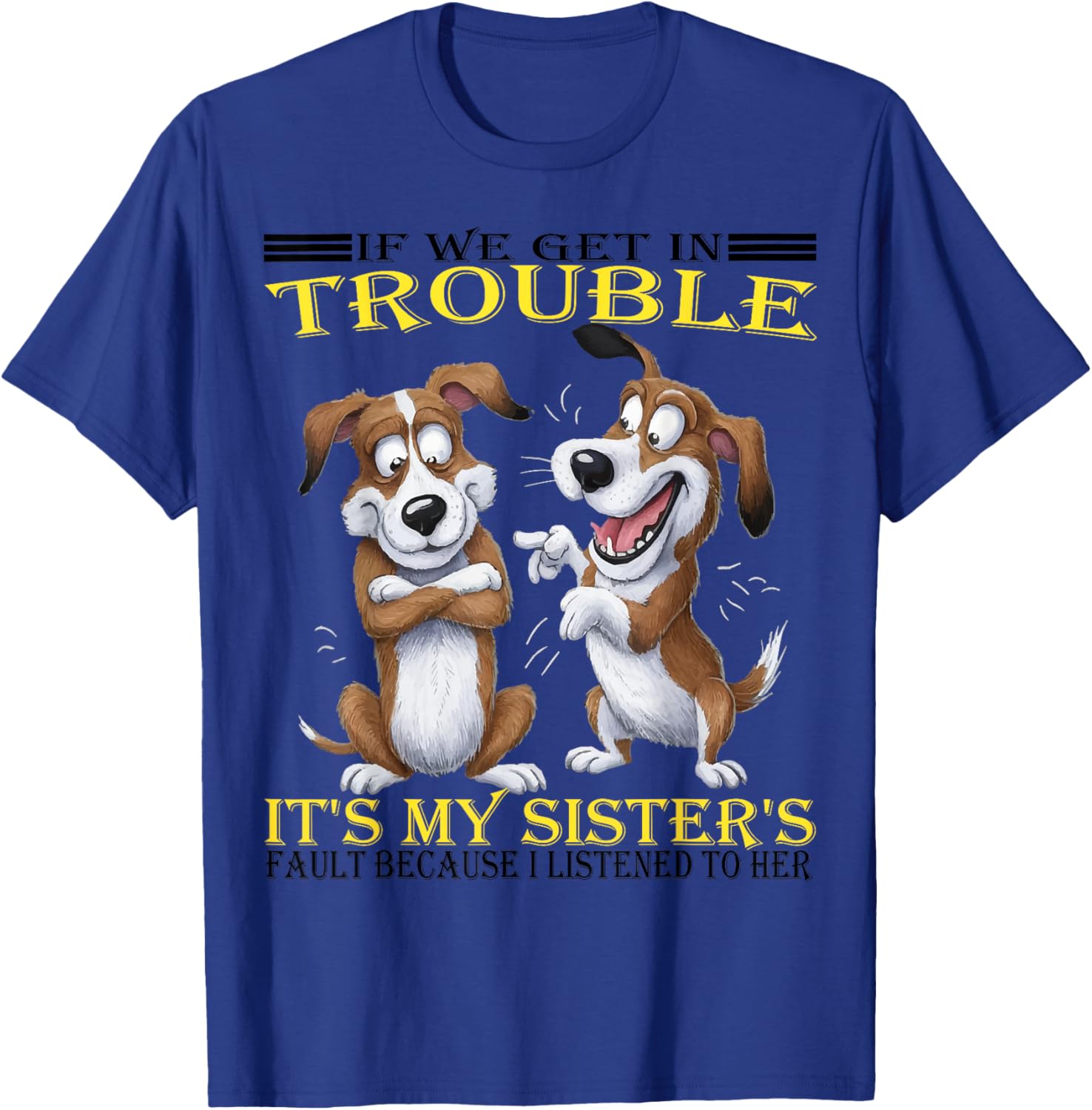 Funny Dogs T-Shirt If We Get In Trouble It's My Sister's Fault - 18