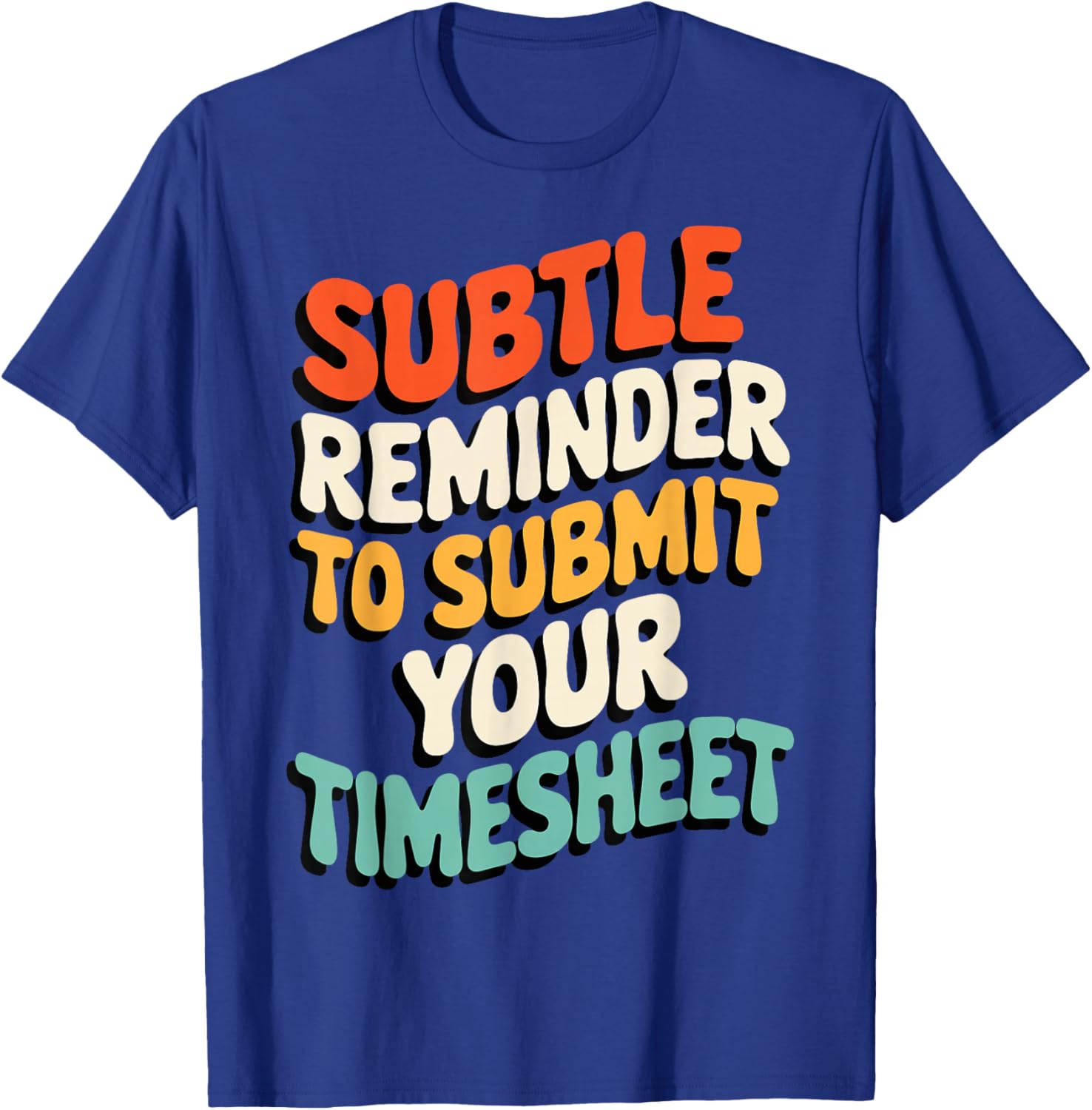 Subtle Reminder Timesheet Submission T-Shirt - Fun Office Apparel - 29