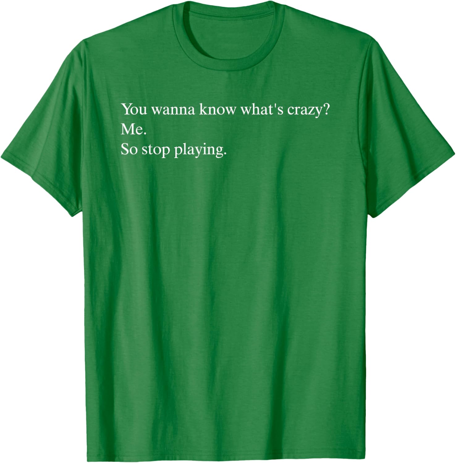 Funny You Wanna Know What’s Crazy Me T-Shirt for Casual Wear - 13