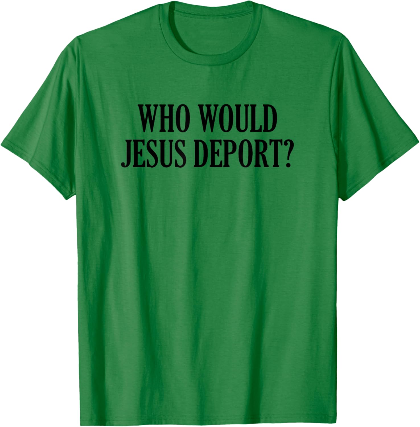 Who Would Jesus Deport T-Shirt - Thoughtful and Stylish Christian Apparel - 22