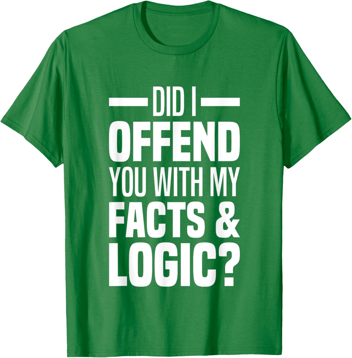 Funny Did I Offend You With My Facts And Logic T-Shirt for Common Sense Lovers - 13