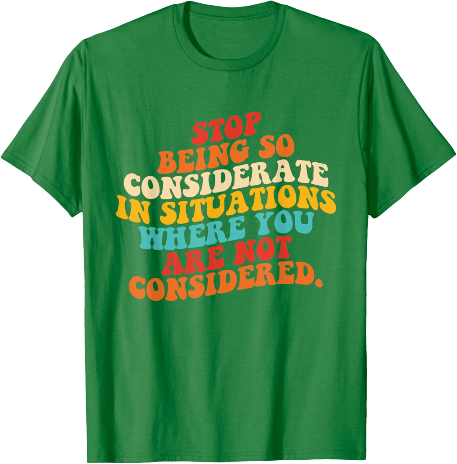 Stop Being So Considerate Quote T-Shirt for Fun and Casual Style - 19