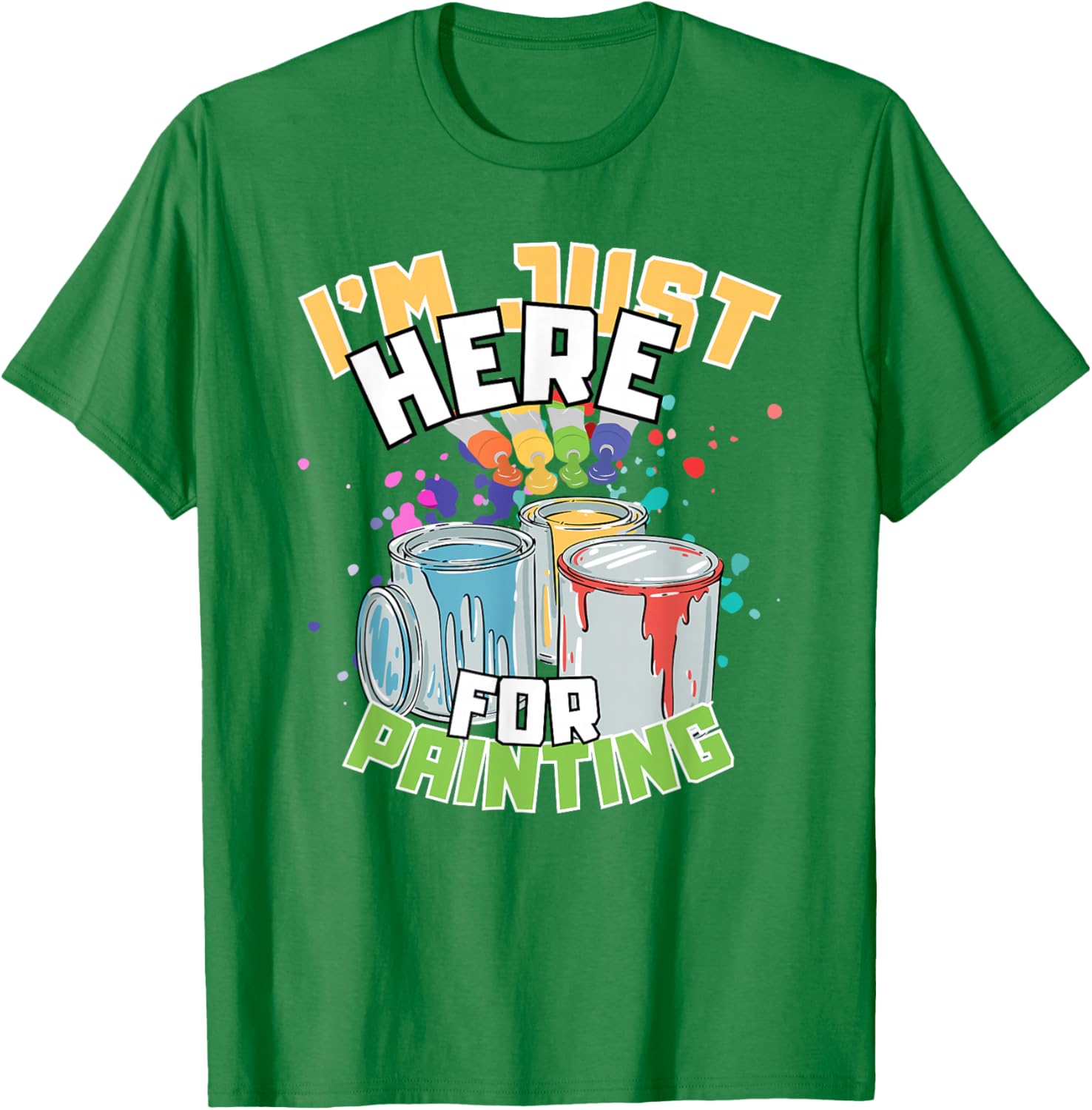 Funny Painting Lover T-Shirt I'm Just Here for Painting Apparel - 26