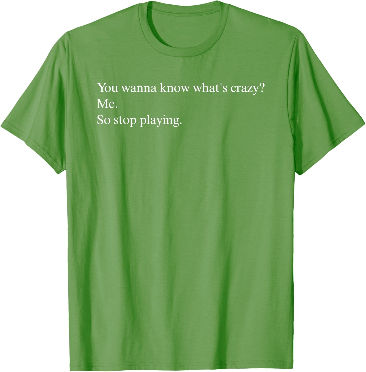 Funny You Wanna Know What’s Crazy Me T-Shirt for Casual Wear - 12