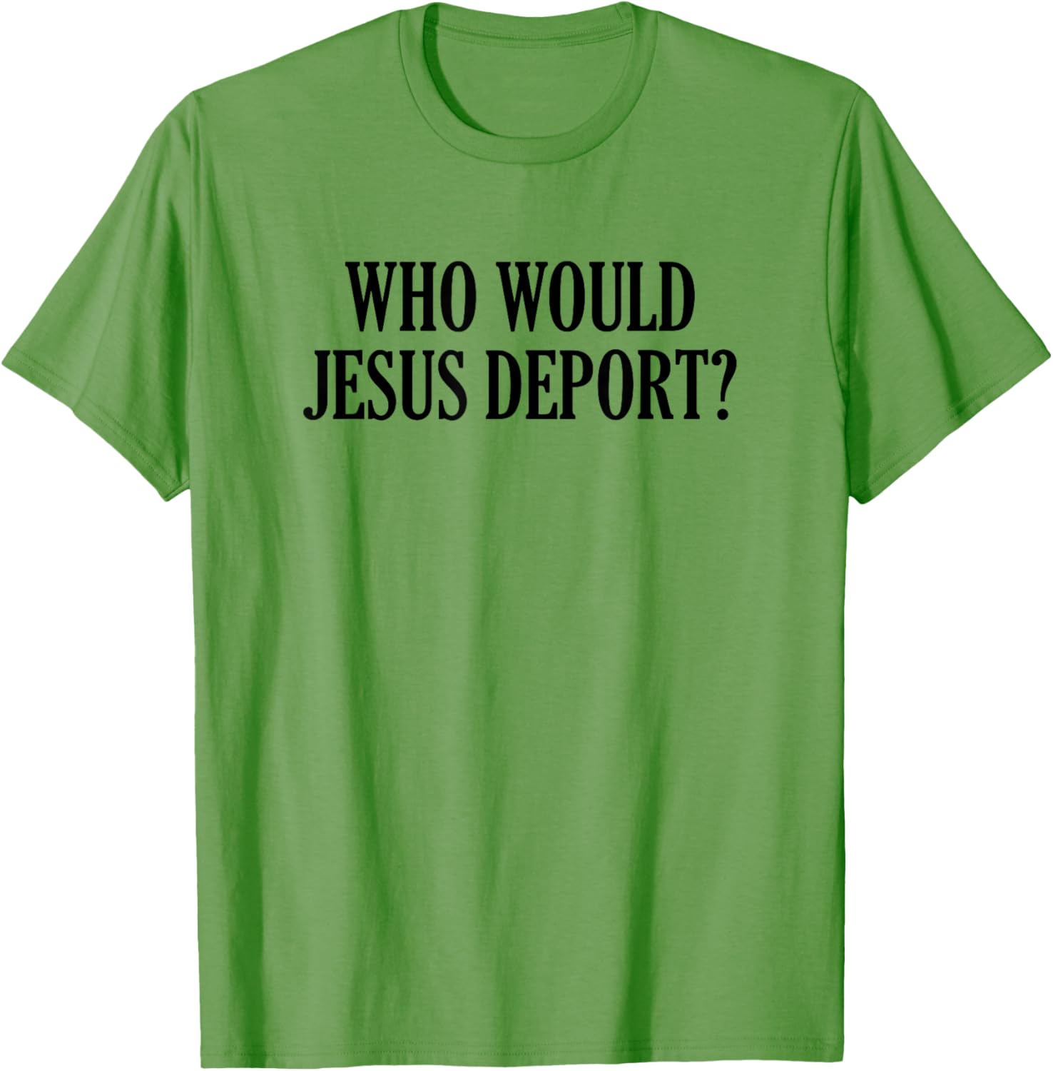 Who Would Jesus Deport T-Shirt - Thoughtful and Stylish Christian Apparel - 14