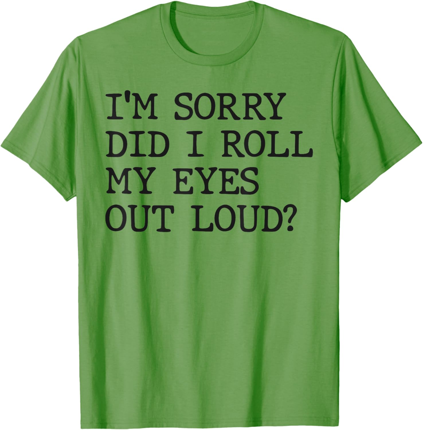 Funny Sarcastic I'm Sorry Did I Roll My Eyes Out Loud T-Shirt - 1