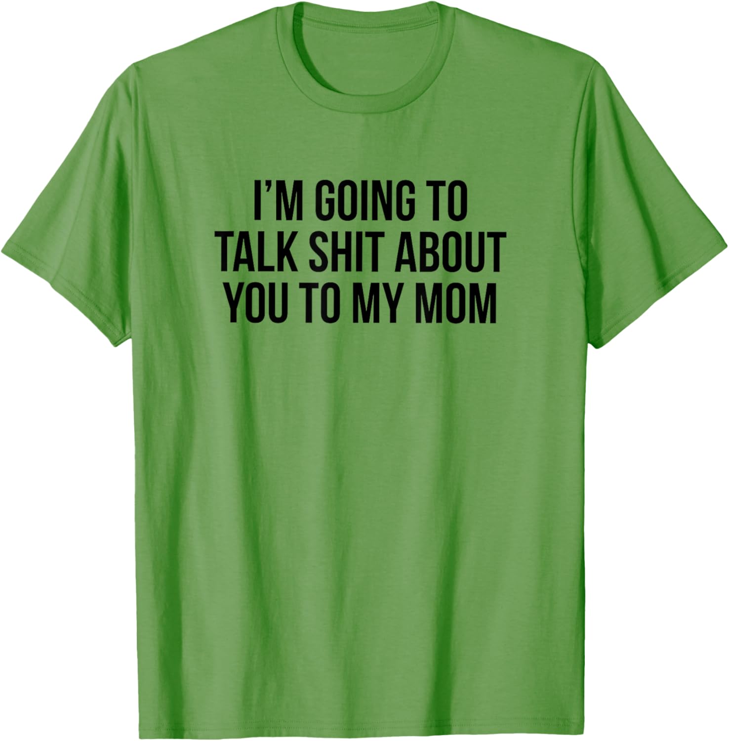 Funny I'm Going To Talk Shit About You To My Mom T-Shirt for Moms and Friends - 9