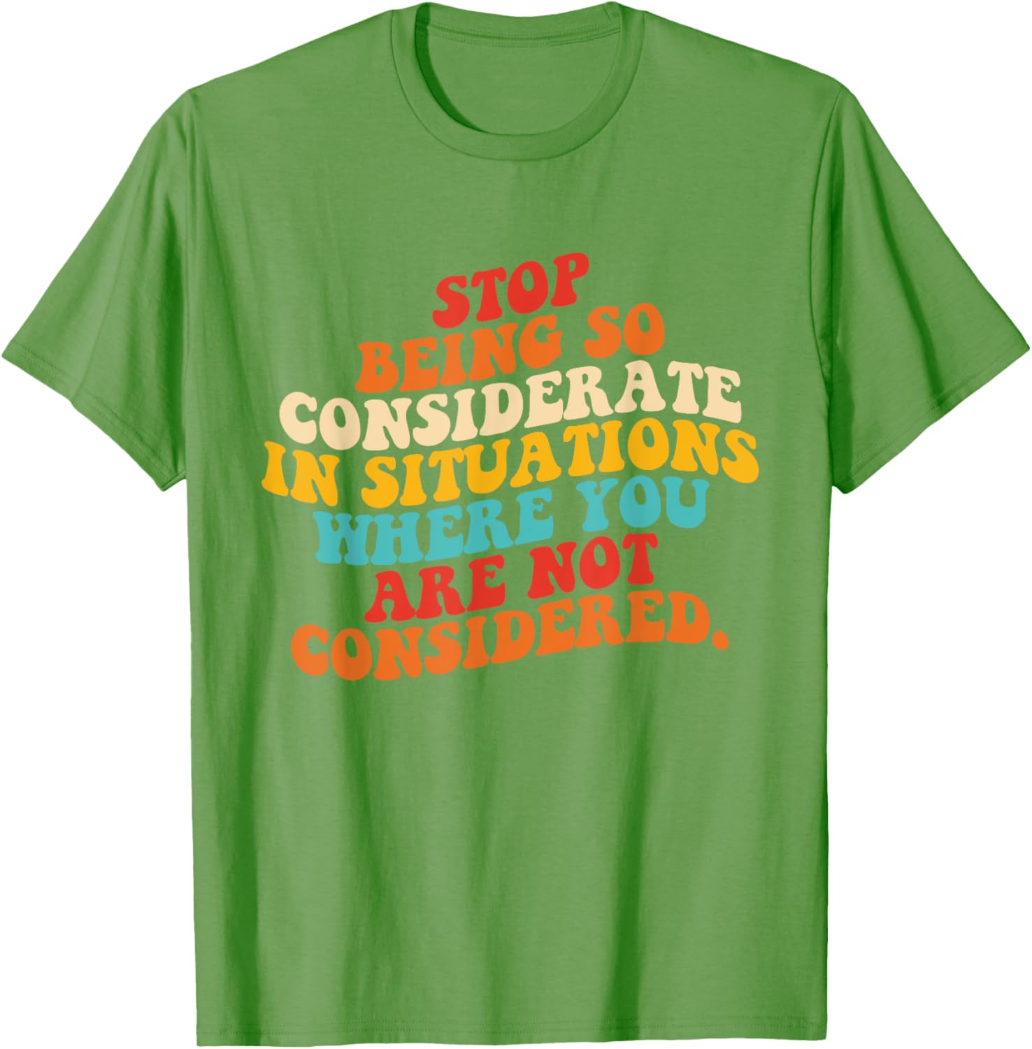 Stop Being So Considerate Quote T-Shirt for Fun and Casual Style - 4