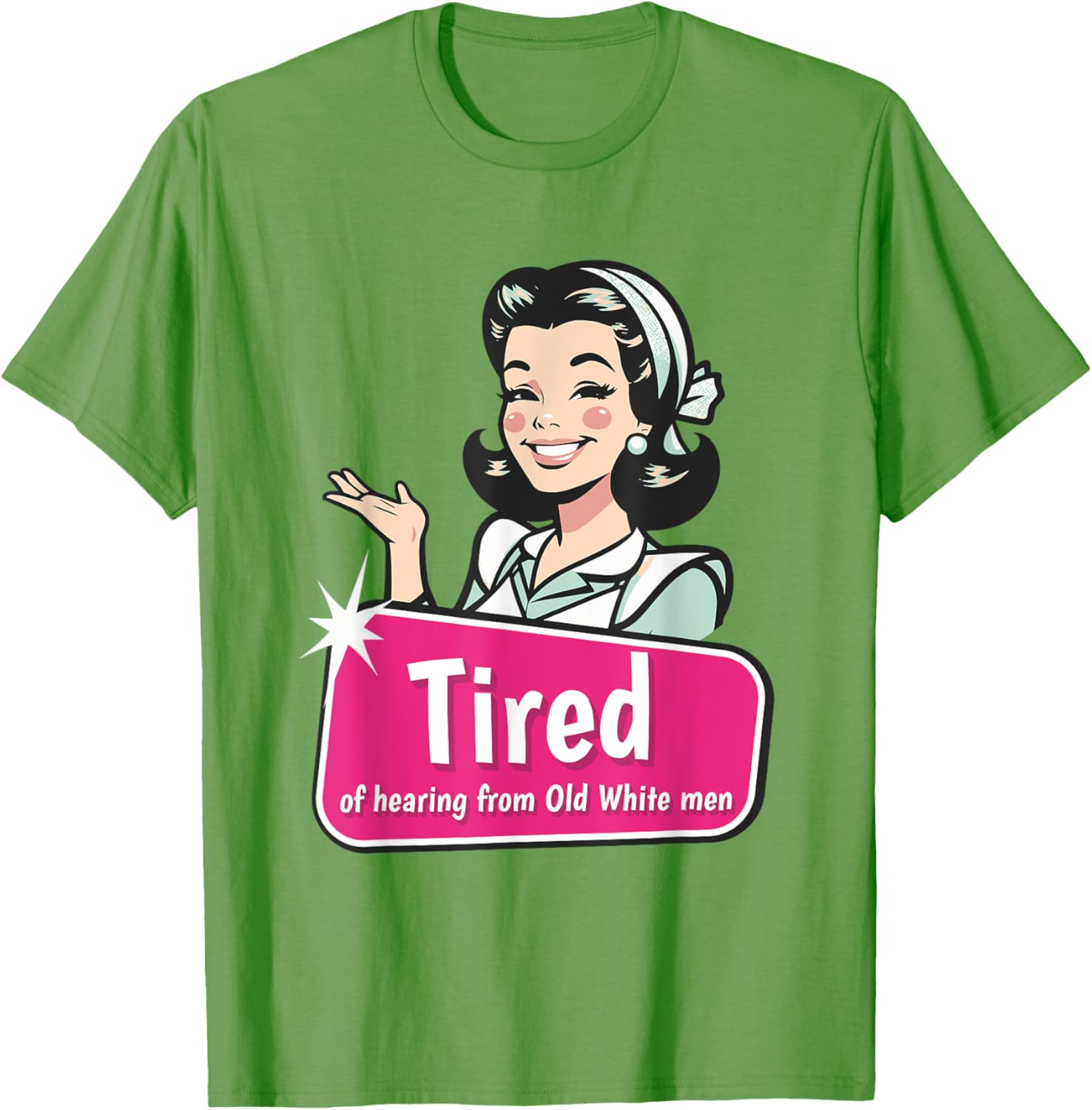 Tired of Hearing from Old White Men Funny Graphic T-Shirt for Everyone - 19