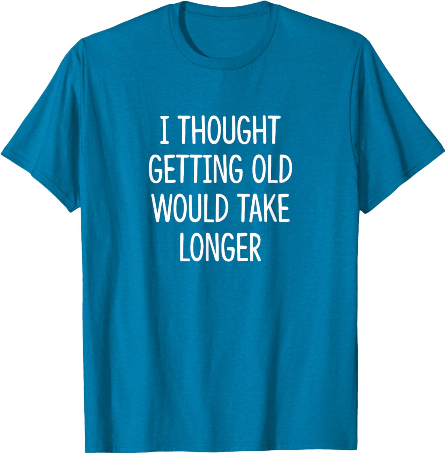 I Thought Getting Old Would Take Longer Funny T-Shirt for Men and Women - 8