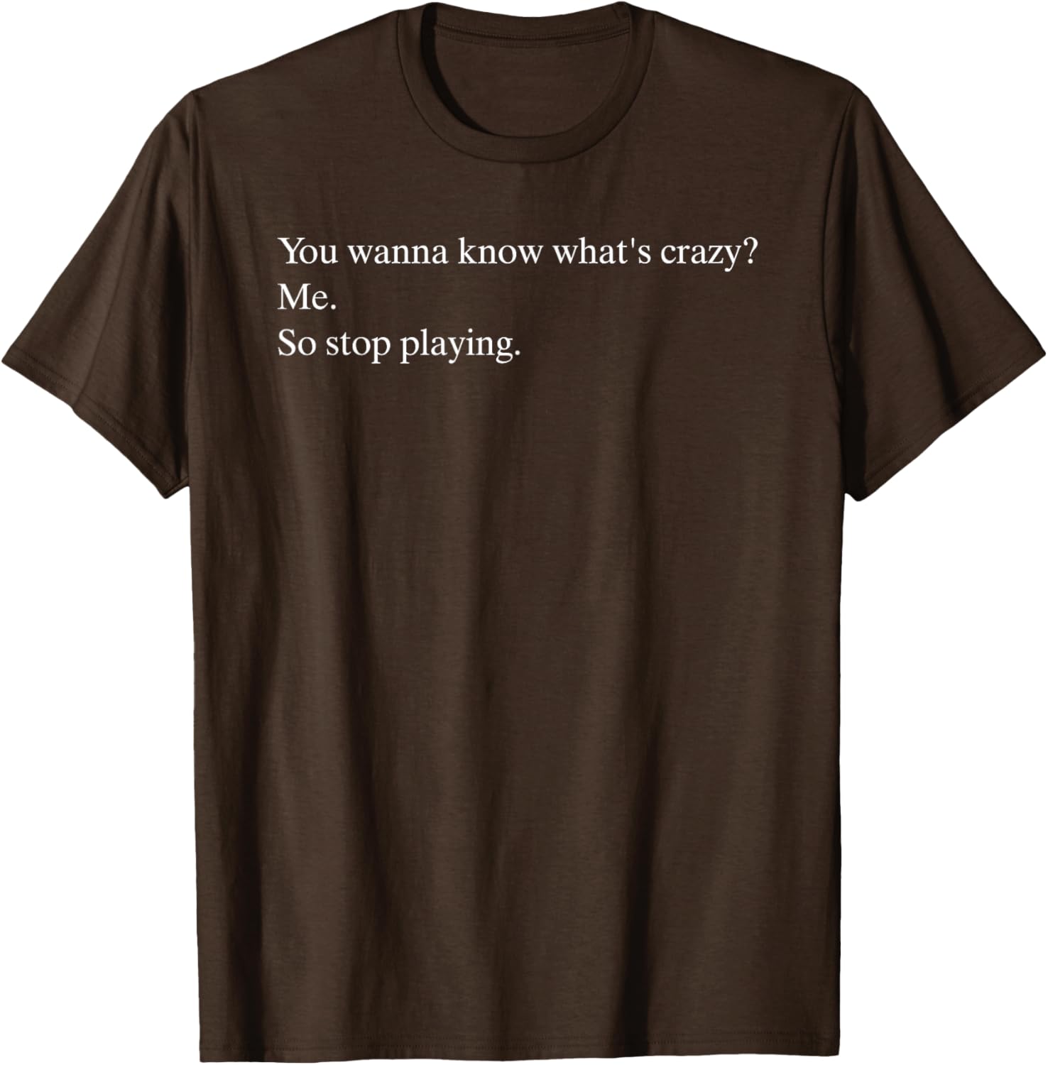 Funny You Wanna Know What’s Crazy Me T-Shirt for Casual Wear - 1