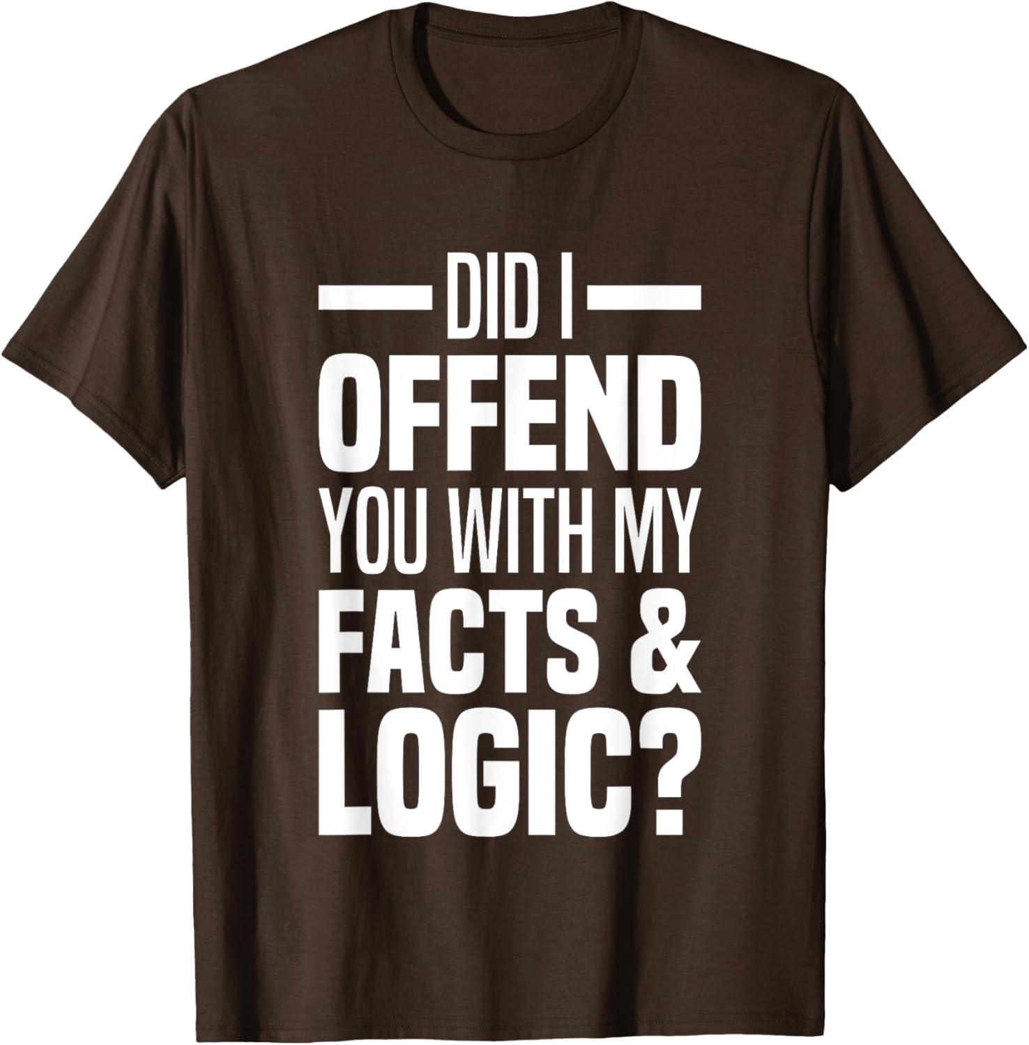 Funny Did I Offend You With My Facts And Logic T-Shirt for Common Sense Lovers - 1