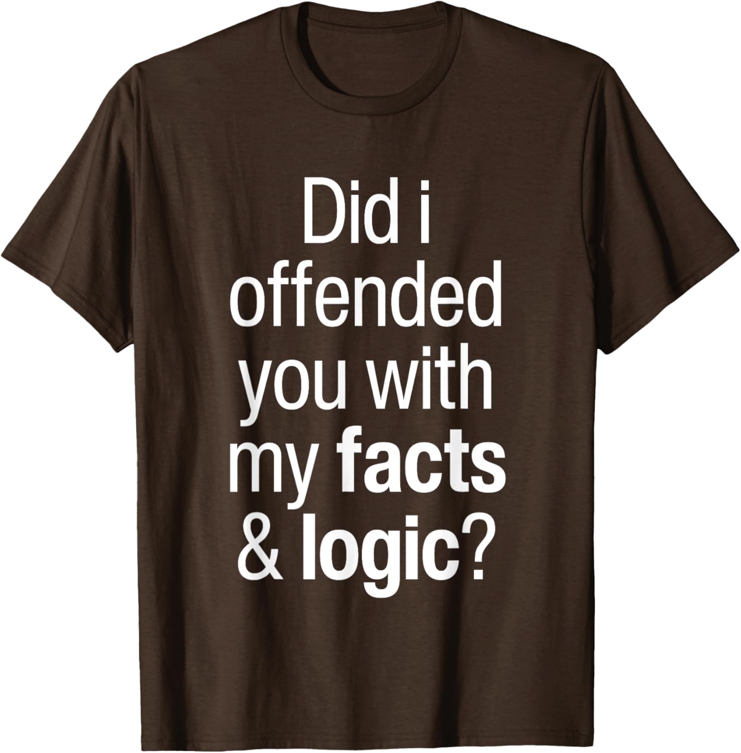Funny T-Shirt Did I Offend You With Facts and Logic Common Sense - 1
