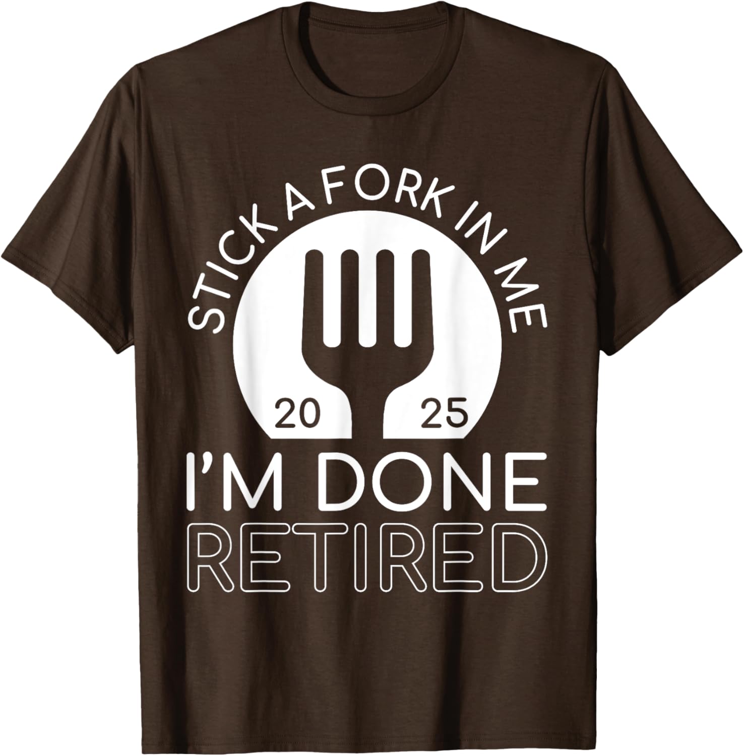 Funny Retired 2025 T-Shirt Stick A Fork In Me I'm Done Gift Idea - 18