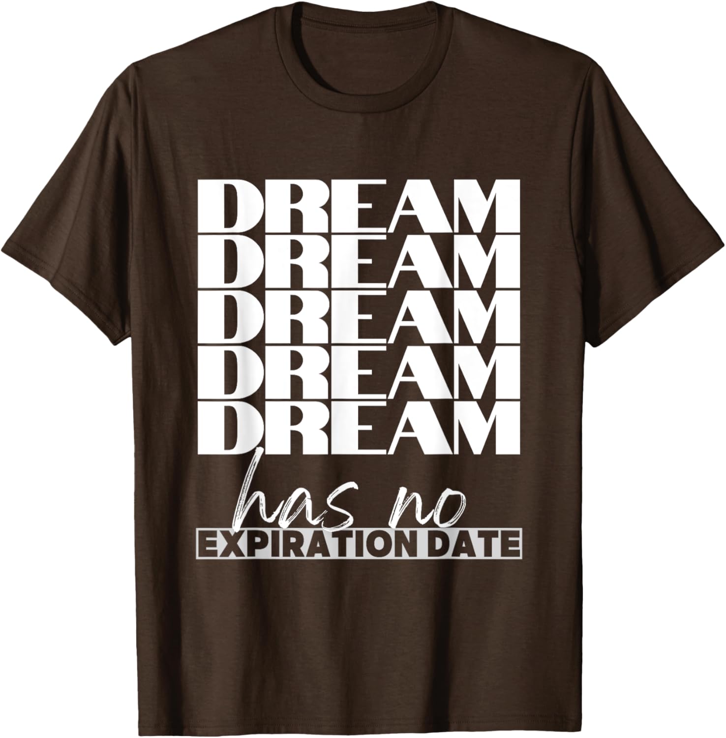 Dream Has No Expiration Date Quote T-Shirt for Inspiration and Fun - 12