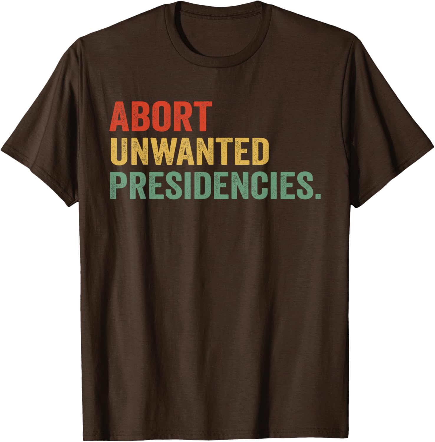 Abort Unwanted Presidencies T-Shirt for Bold Political Statements - 2