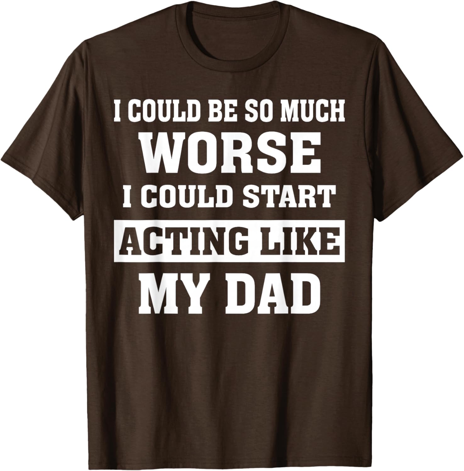 Funny Dad Humor T-Shirt I Could Be So Much Worse Gift for Fathers Day - 22