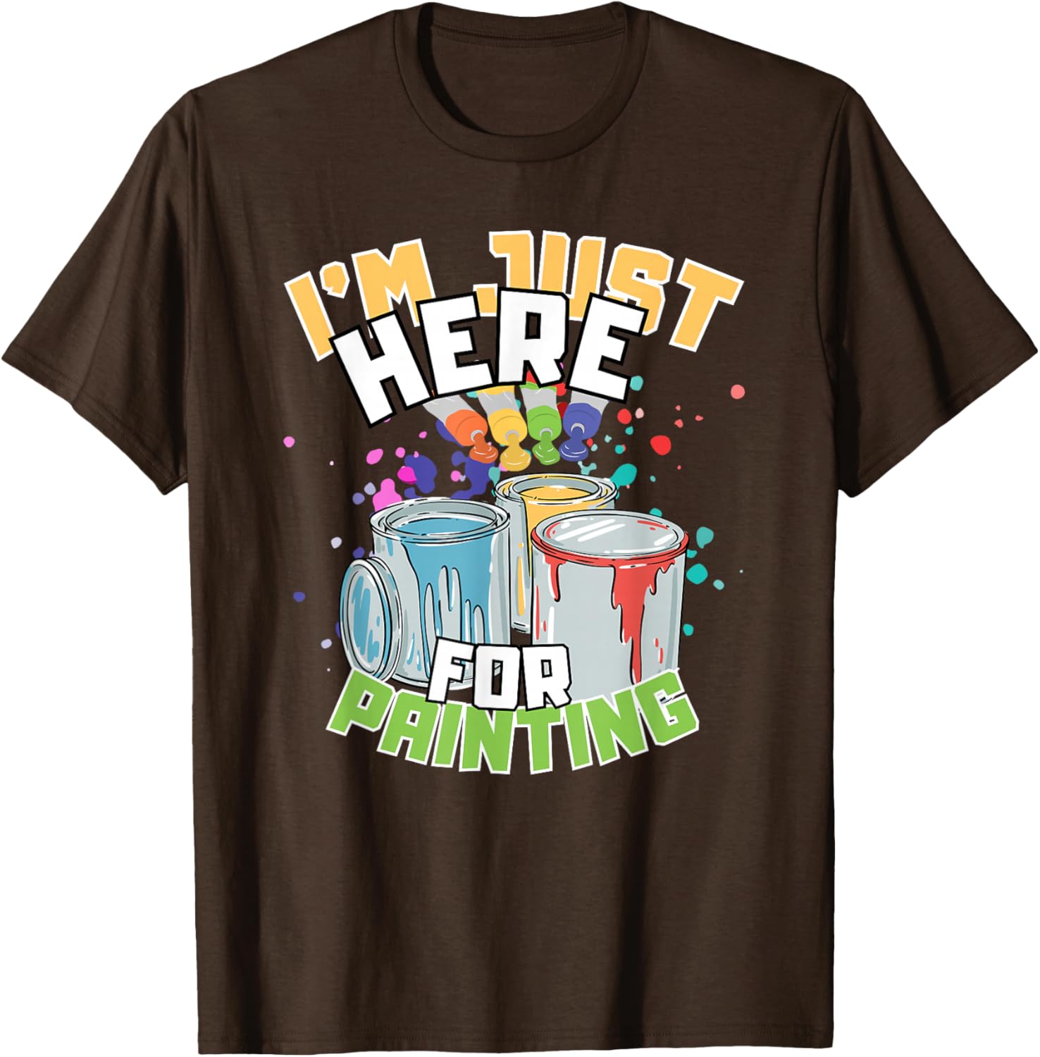 Funny Painting Lover T-Shirt I'm Just Here for Painting Apparel - 22