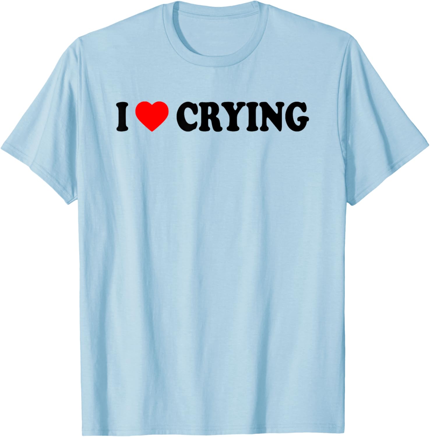 I Love Crying Funny T-Shirt for Men and Women - Cute Casual Wear - 13