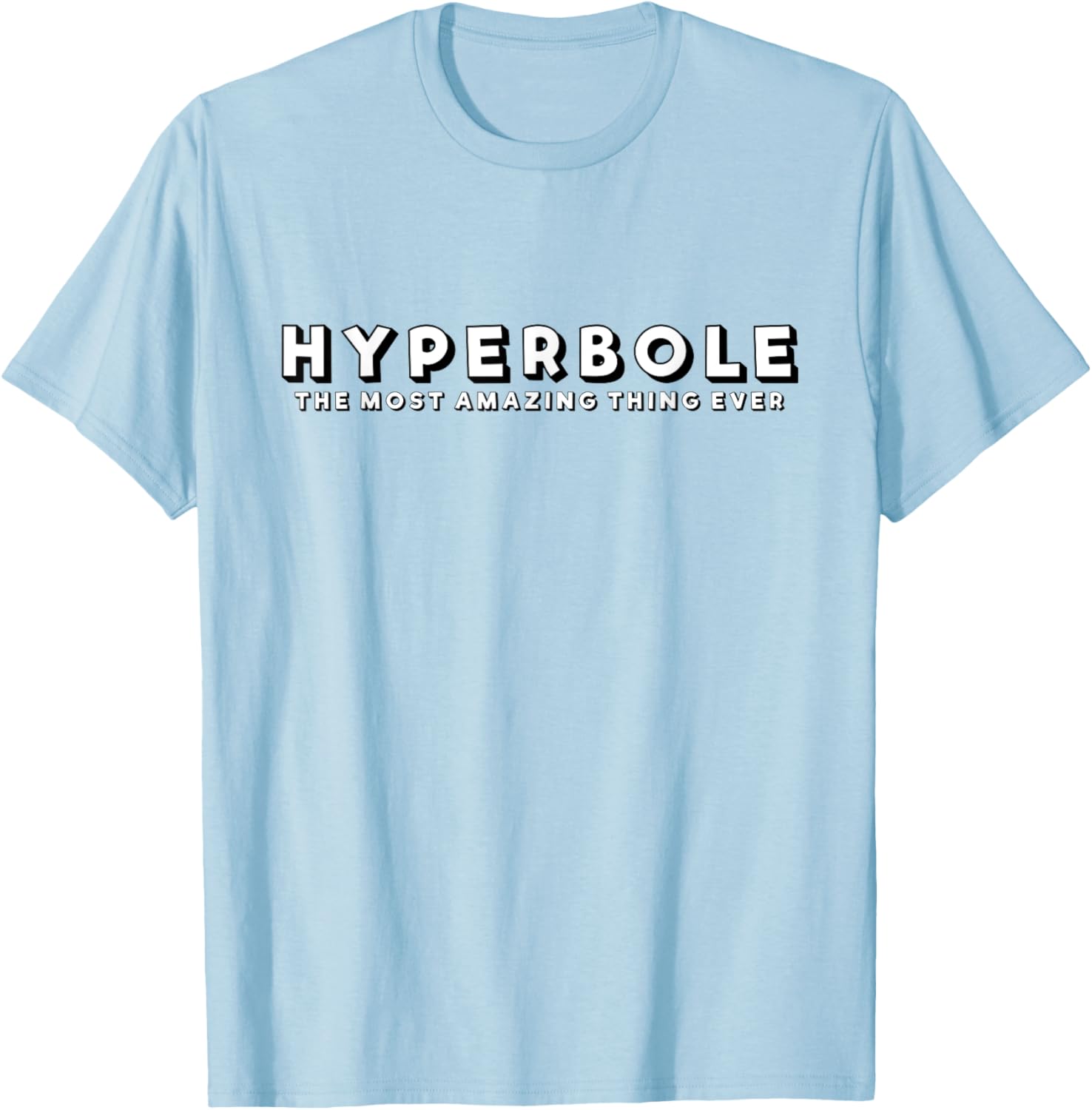 Hyperbole Funny T-Shirt - The Most Amazing Thing Ever for Everyone - 1