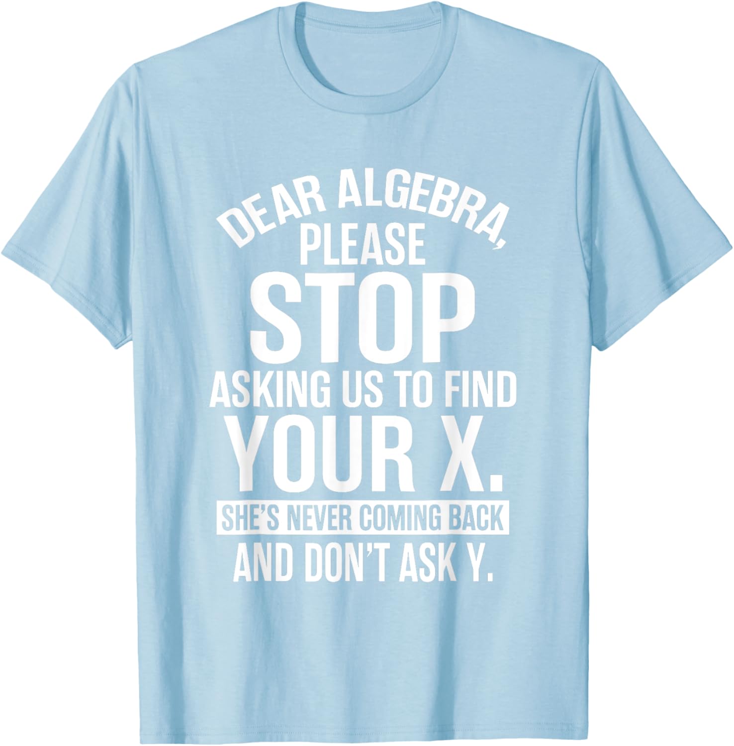 Funny Algebra T-Shirt Dear Algebra Stop Asking Me To Find Your X - 23