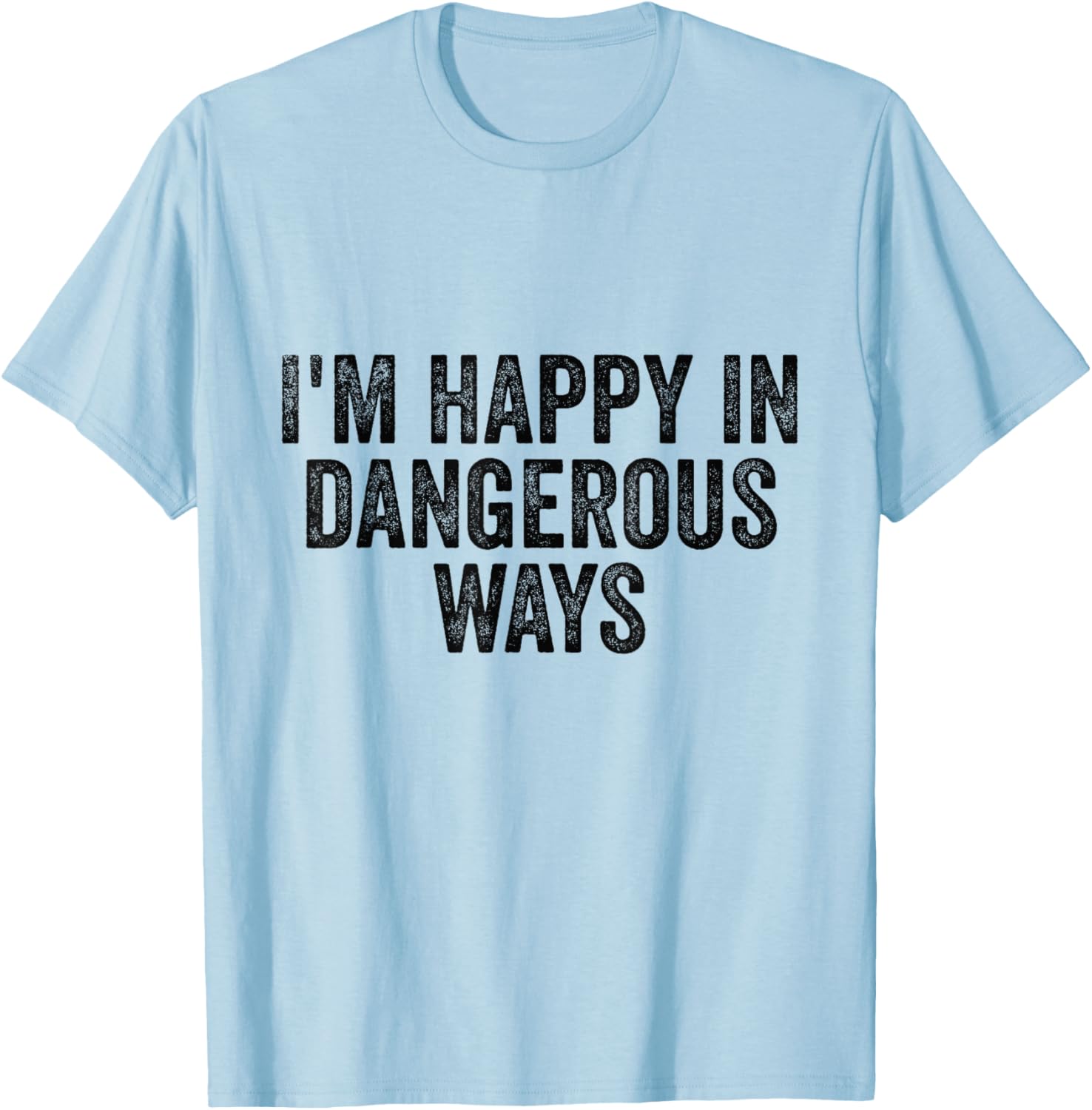 I'm Happy in Dangerous Ways T-Shirt for Bold Fashion Lovers - 14