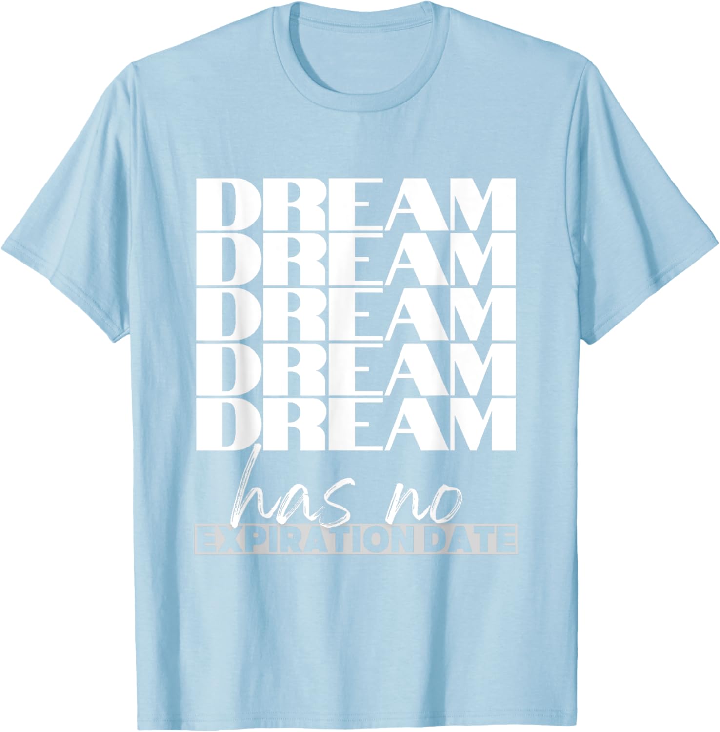 Dream Has No Expiration Date Quote T-Shirt for Inspiration and Fun - 7