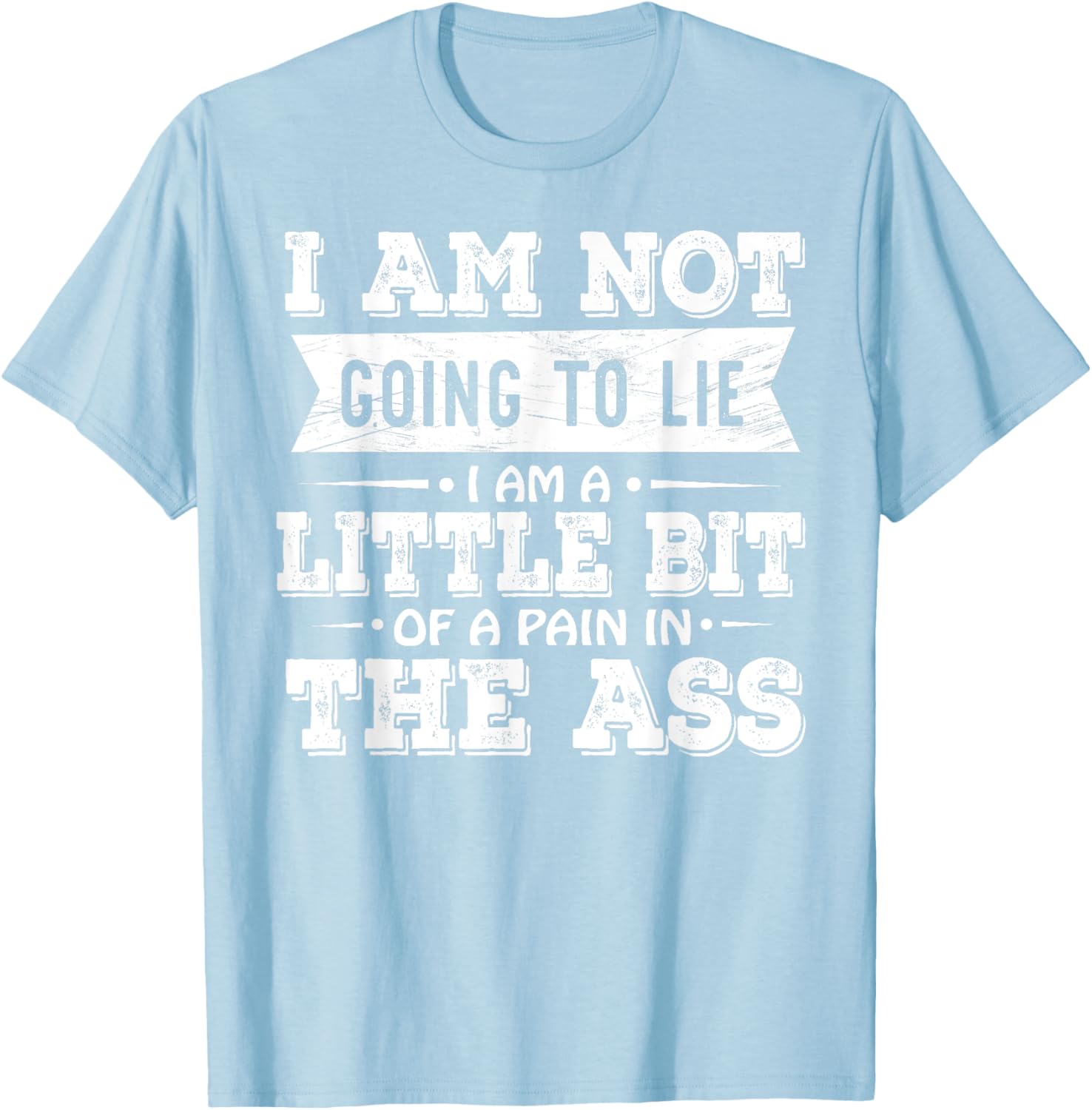 Funny I Am Not Going To Lie Pain In The Ass T-Shirt for Casual Wear - 19