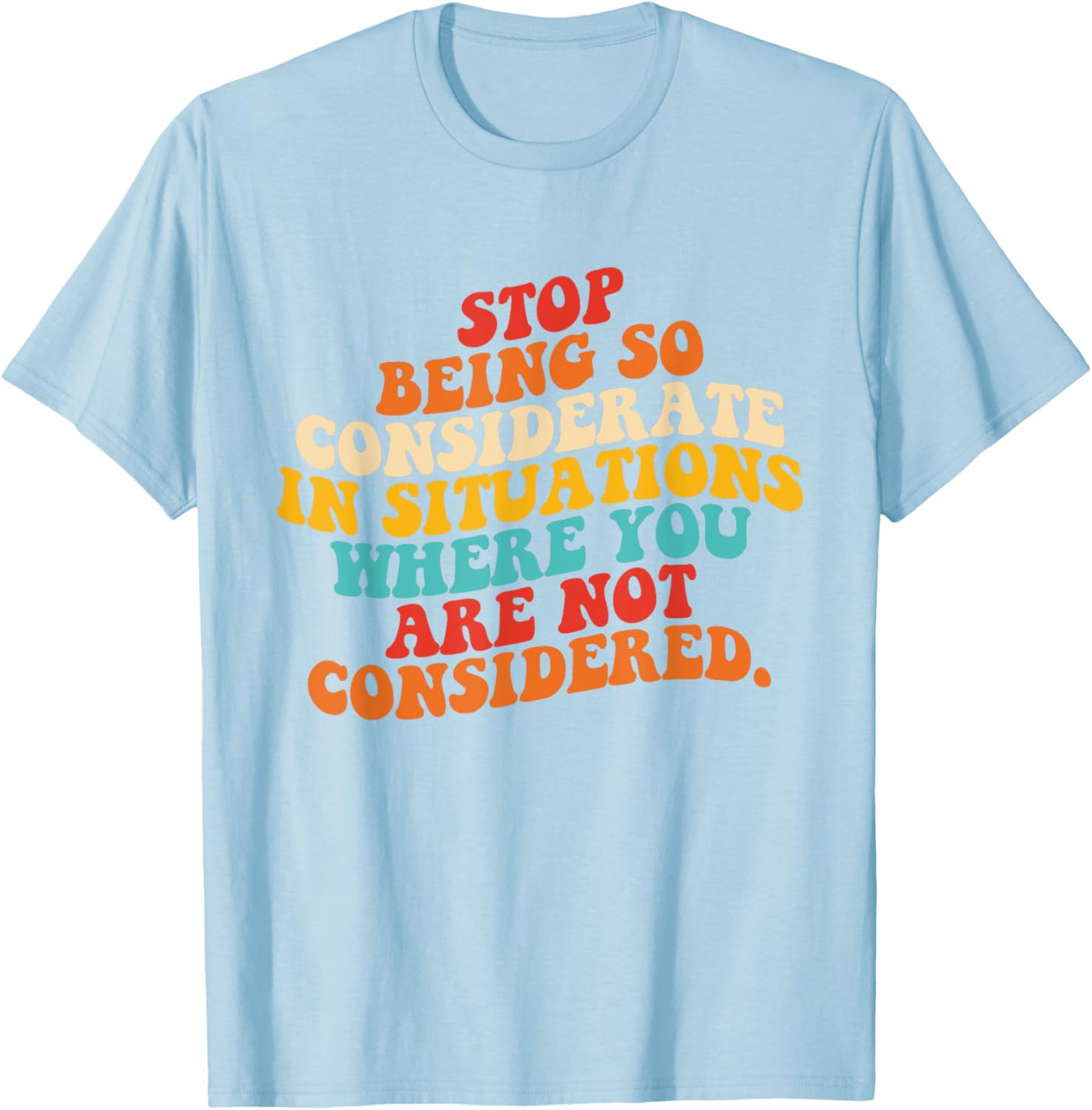 Stop Being So Considerate Quote T-Shirt for Fun and Casual Style - 24