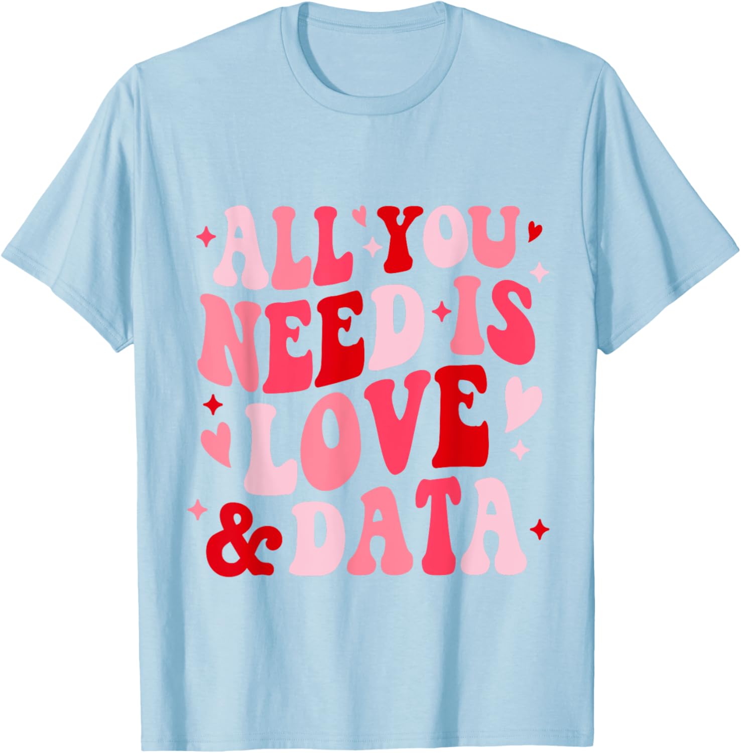 All You Need Is Love and Data Teacher Valentine's Day T-Shirt - 22