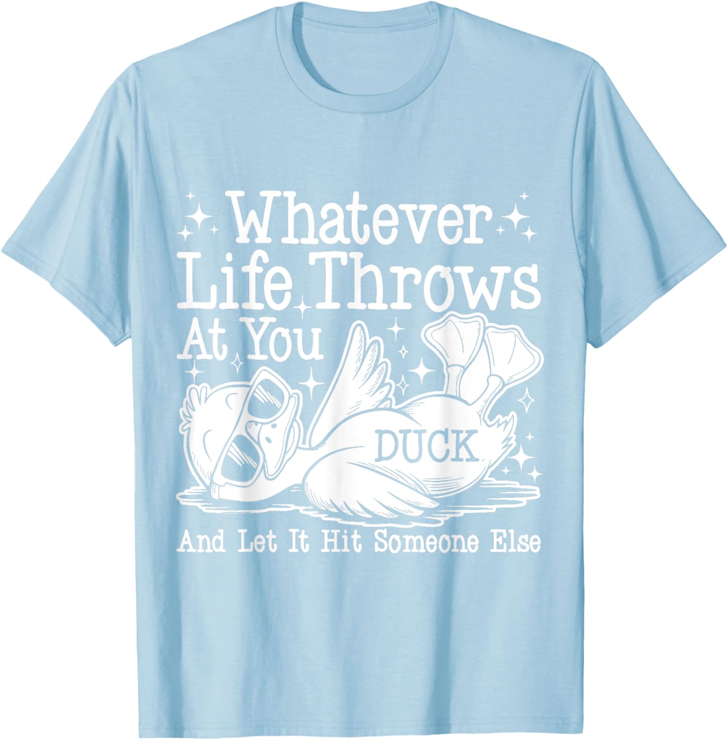 Funny Duck Sarcastic T-Shirt for Humor Lovers - Whatever Life Throws at You - 10