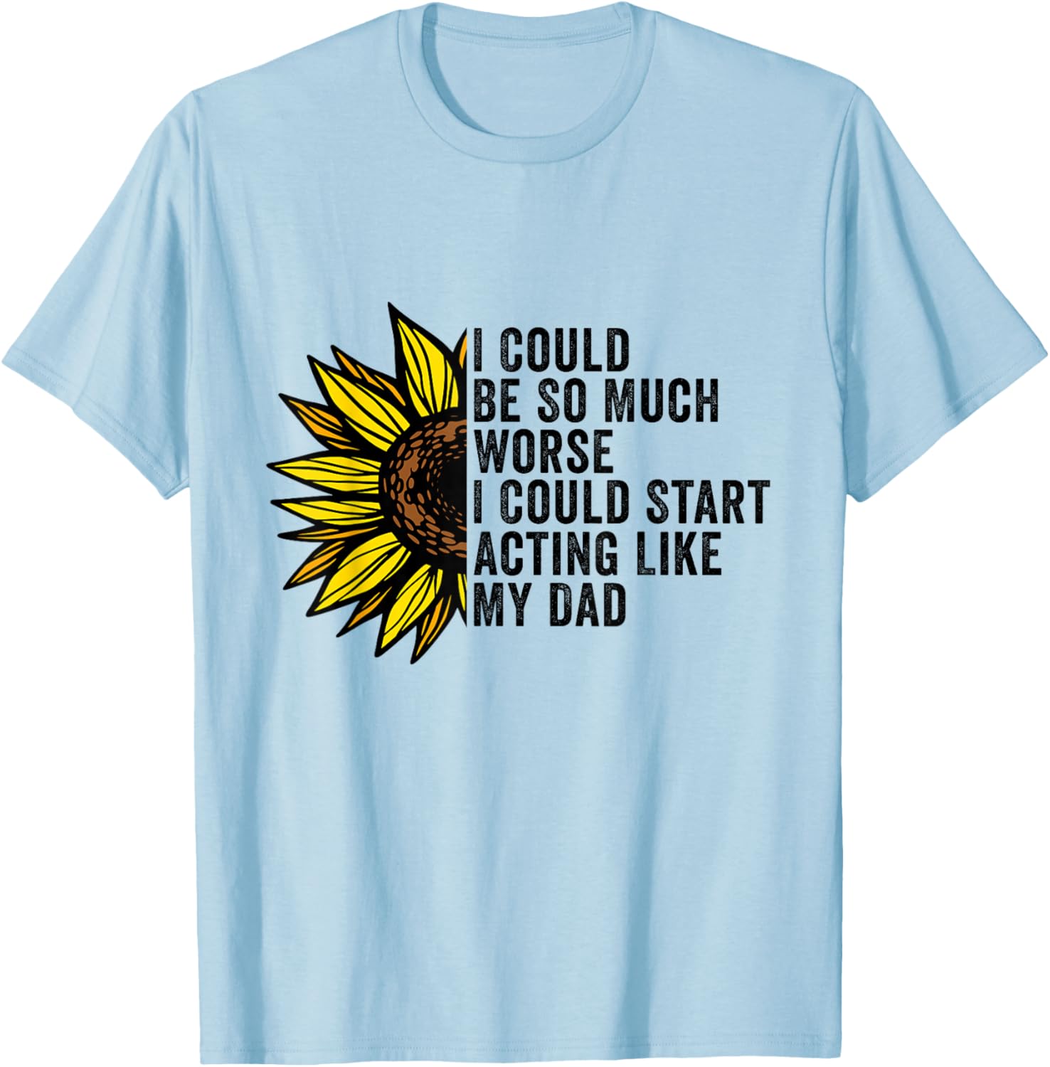 Funny I Could Be So Much Worse T-Shirt for Dads - Unique Gift Idea - 2