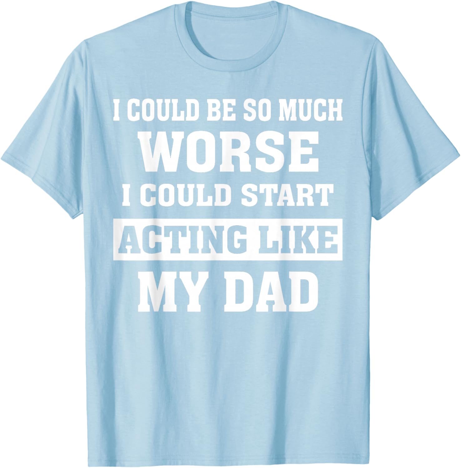 Funny Dad Humor T-Shirt I Could Be So Much Worse Gift for Fathers Day - 13