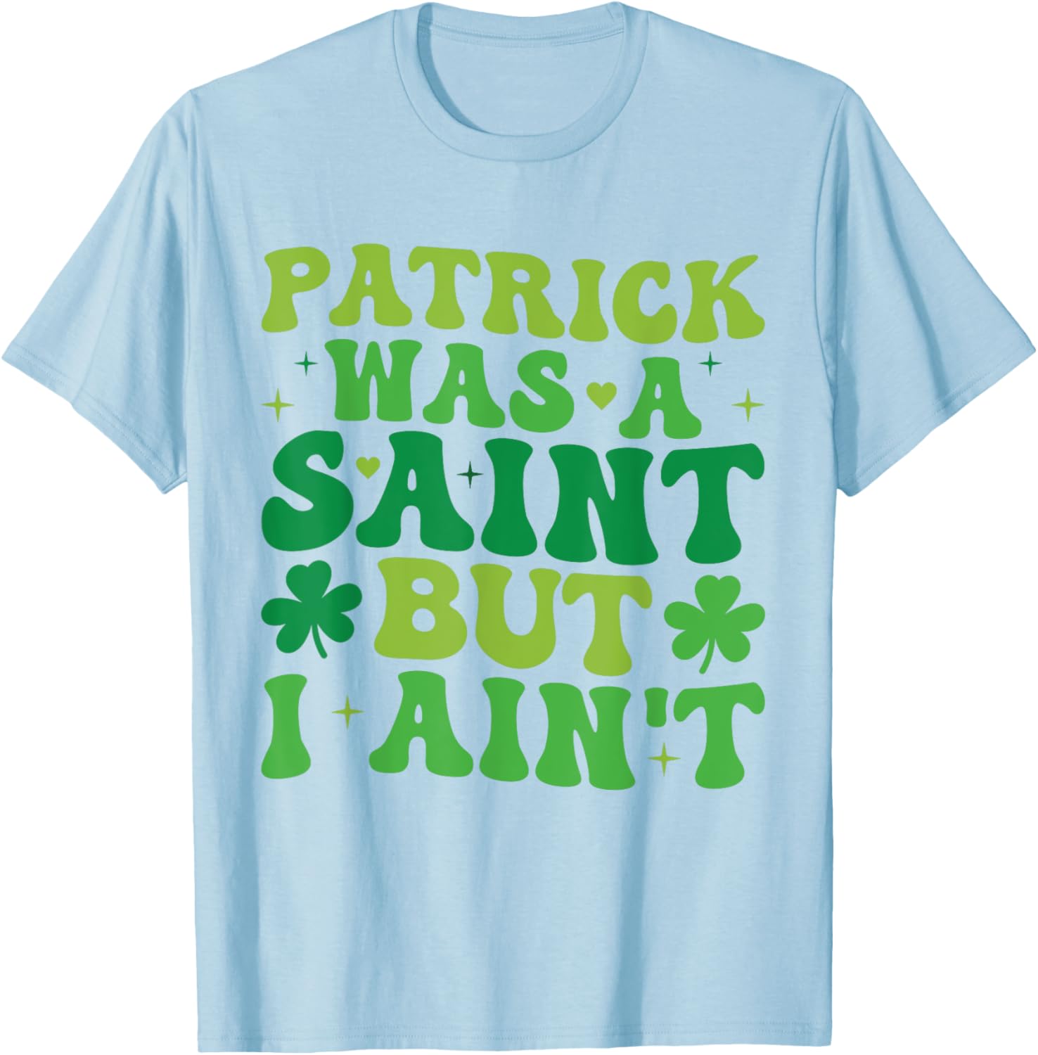Funny Patrick Was A Saint But I Ain't St Patrick's Day T-Shirt for Fun - 8