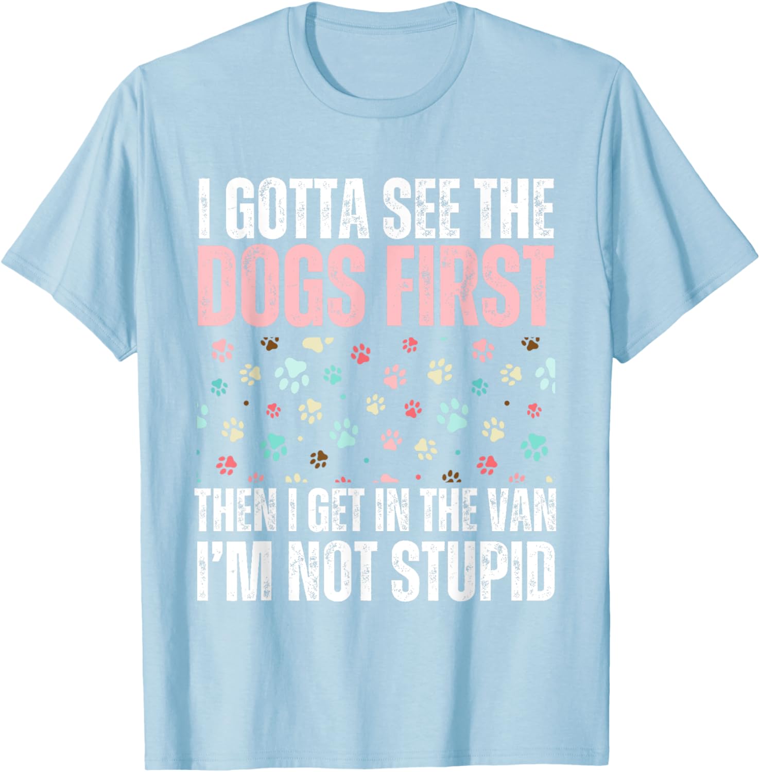 Funny Dogs I Gotta See The Dog First Adult T-Shirt for Dog Lovers - 12