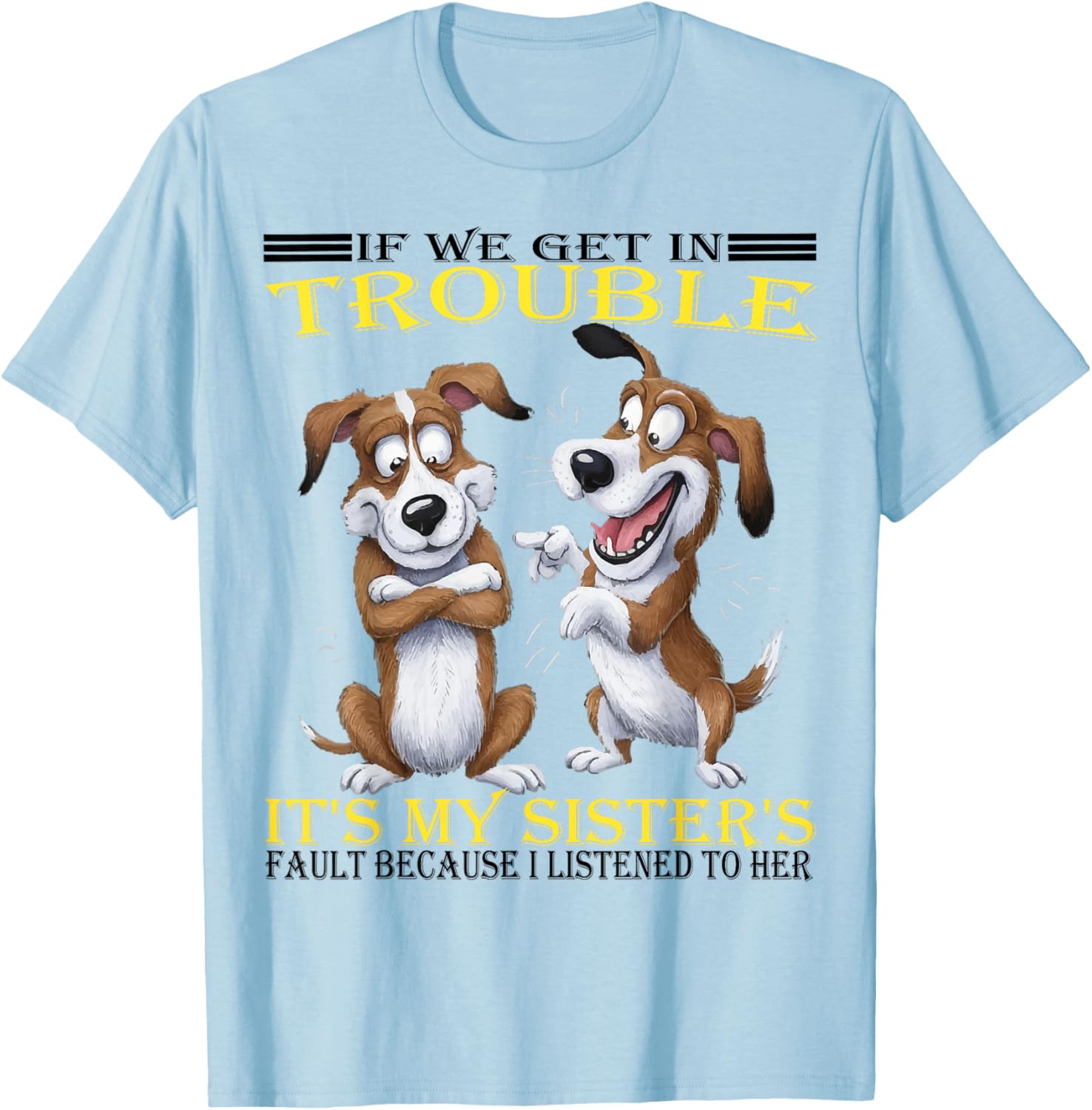 Funny Dogs T-Shirt If We Get In Trouble It's My Sister's Fault - 11