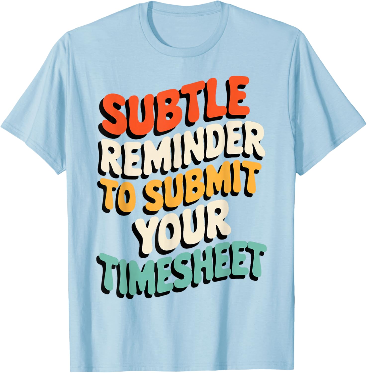 Subtle Reminder Timesheet Submission T-Shirt - Fun Office Apparel - 25