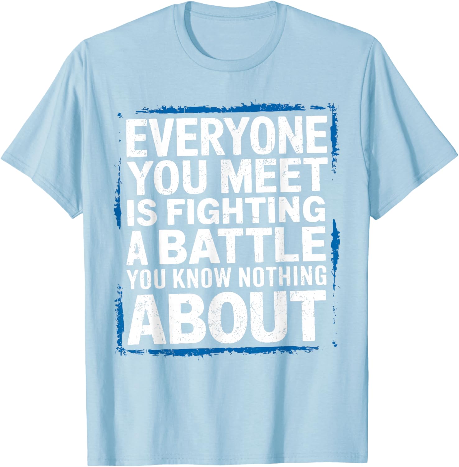 Men's Inspirational T-Shirt Everyone You Meet Is Fighting a Battle - 7